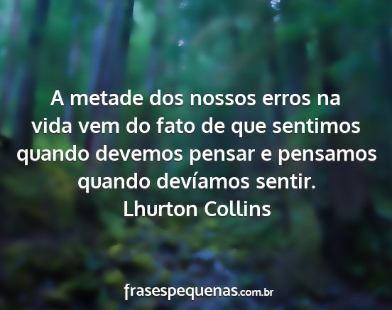 Lhurton Collins - A metade dos nossos erros na vida vem do fato de...