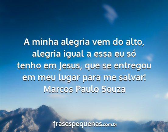 Marcos Paulo Souza - A minha alegria vem do alto, alegria igual a essa...