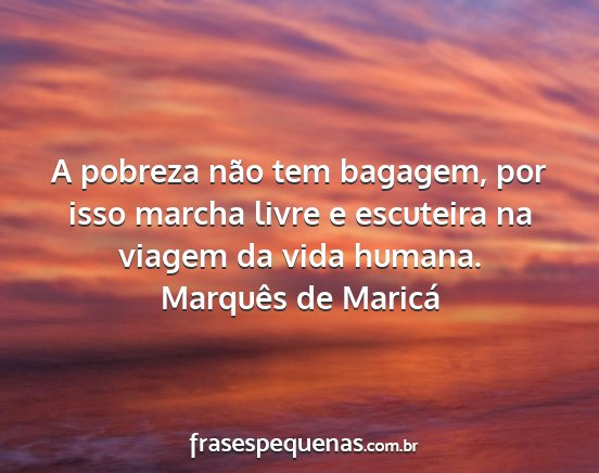 Marquês de Maricá - A pobreza não tem bagagem, por isso marcha livre...