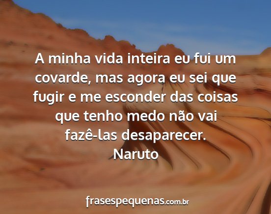 Naruto - A minha vida inteira eu fui um covarde, mas agora...