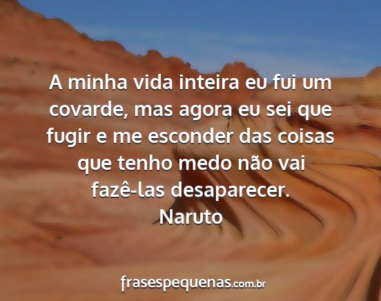 Naruto - A minha vida inteira eu fui um covarde, mas agora...