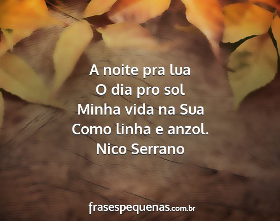 Nico Serrano - A noite pra lua O dia pro sol Minha vida na Sua...