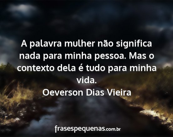 Oeverson Dias Vieira - A palavra mulher não significa nada para minha...