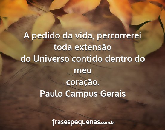 Paulo Campus Gerais - A pedido da vida, percorrerei toda extensão do...