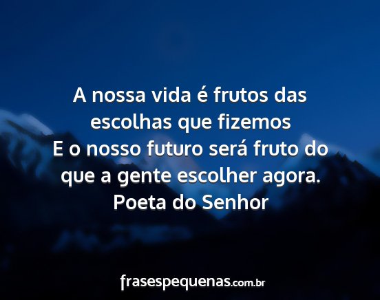 Poeta do Senhor - A nossa vida é frutos das escolhas que fizemos E...