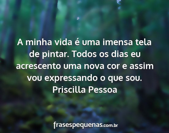 Priscilla Pessoa - A minha vida é uma imensa tela de pintar. Todos...