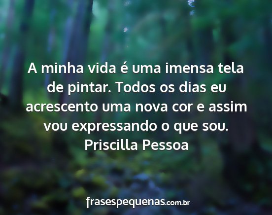 Priscilla Pessoa - A minha vida é uma imensa tela de pintar. Todos...