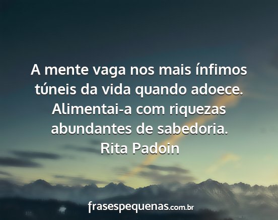 Rita Padoin - A mente vaga nos mais ínfimos túneis da vida...