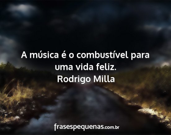 Rodrigo Milla - A música é o combustível para uma vida feliz....