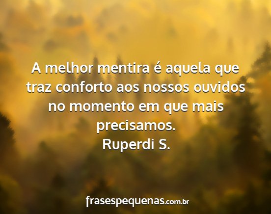 Ruperdi S. - A melhor mentira é aquela que traz conforto aos...