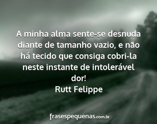 Rutt Felippe - A minha alma sente-se desnuda diante de tamanho...