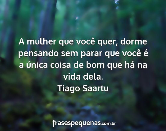 Tiago Saartu - A mulher que você quer, dorme pensando sem parar...