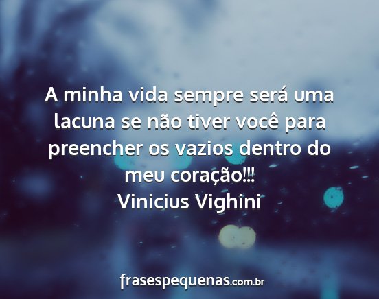 Vinicius Vighini - A minha vida sempre será uma lacuna se não...