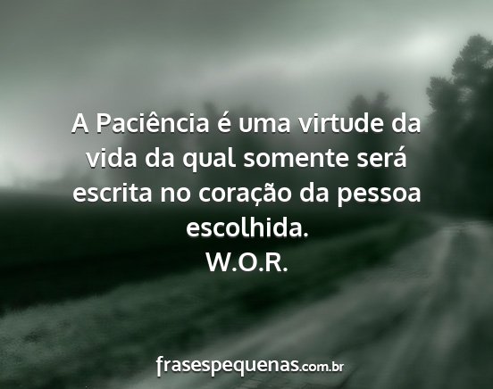 W.O.R. - A Paciência é uma virtude da vida da qual...