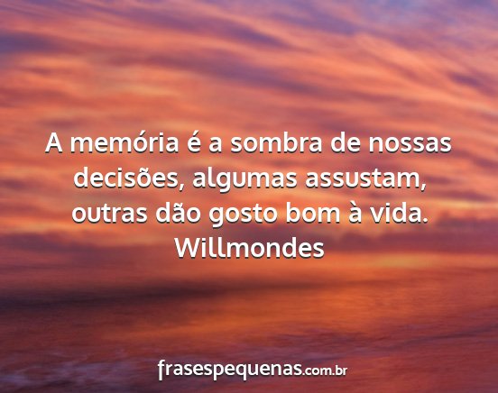 Willmondes - A memória é a sombra de nossas decisões,...
