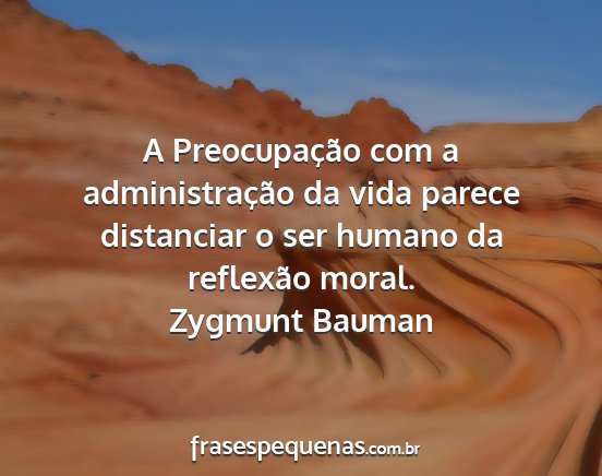 Zygmunt Bauman - A Preocupação com a administração da vida...